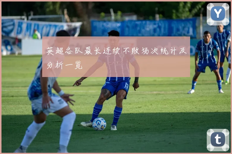 英超各队最长连续不败场次统计及分析一览