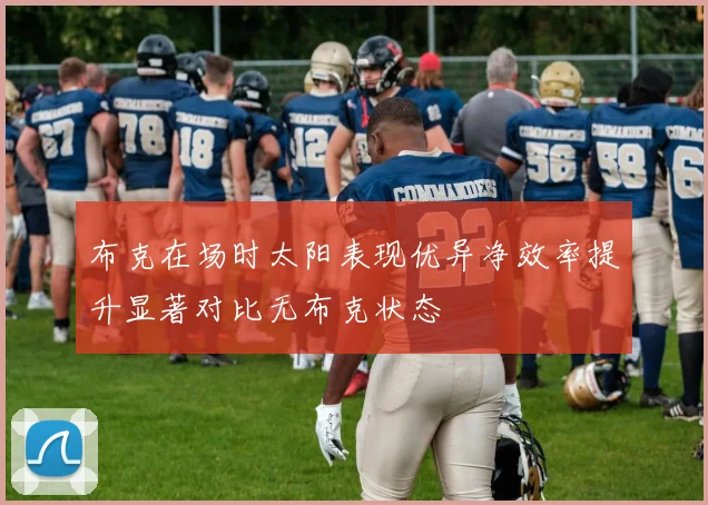 布克在场时太阳表现优异净效率提升显著对比无布克状态