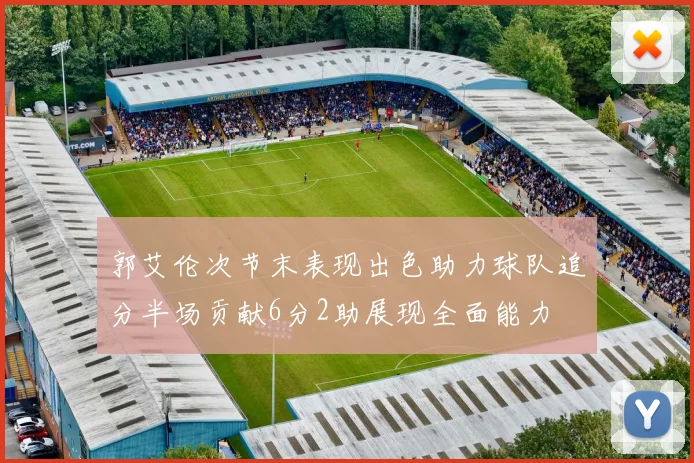 郭艾伦次节末表现出色助力球队追分半场贡献6分2助展现全面能力