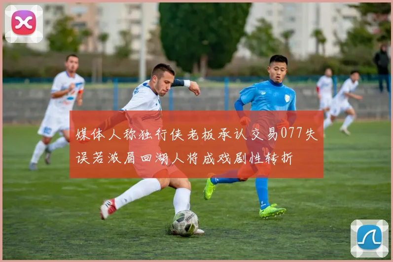 媒体人称独行侠老板承认交易077失误若浓眉回湖人将成戏剧性转折